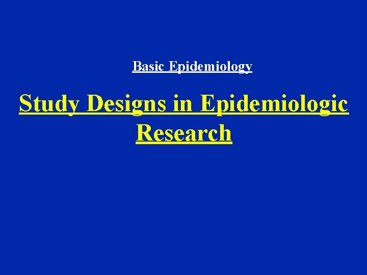 Basic Epidemiology Study Designs in Epidemiologic Research 