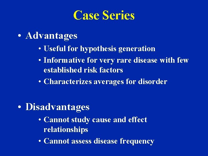 Case Series • Advantages • Useful for hypothesis generation • Informative for very rare