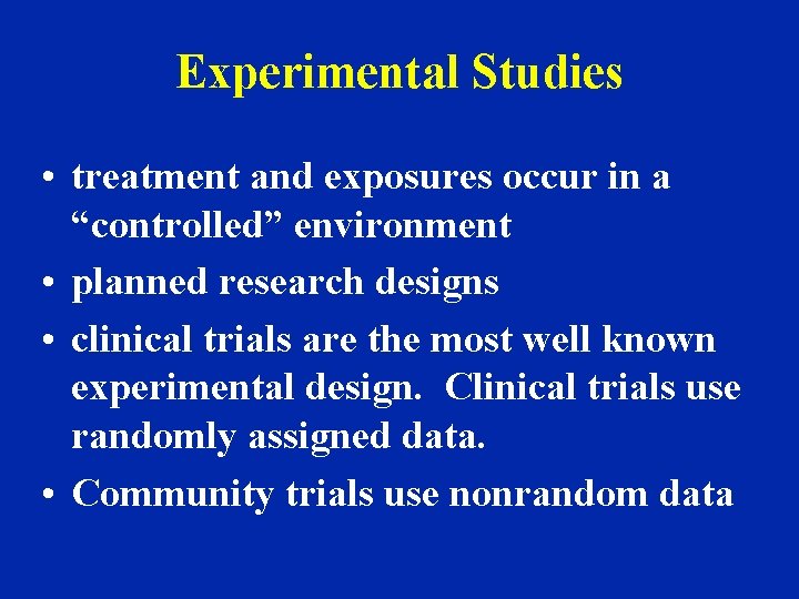 Experimental Studies • treatment and exposures occur in a “controlled” environment • planned research