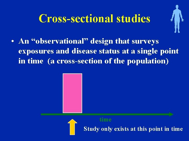 Cross-sectional studies • An “observational” design that surveys exposures and disease status at a