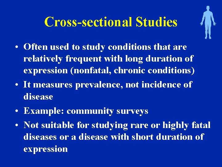 Cross-sectional Studies • Often used to study conditions that are relatively frequent with long