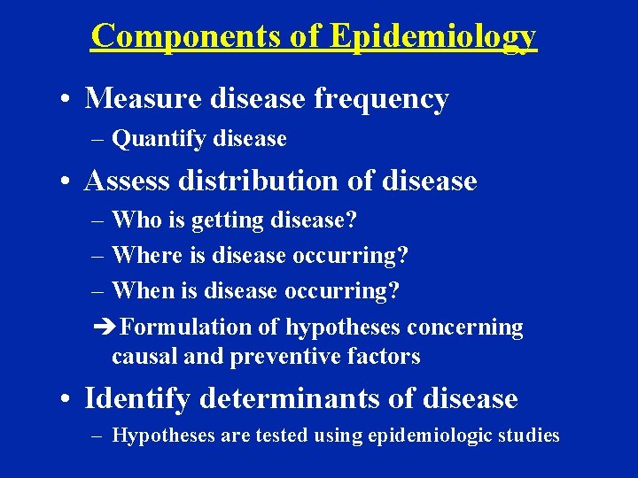 Components of Epidemiology • Measure disease frequency – Quantify disease • Assess distribution of