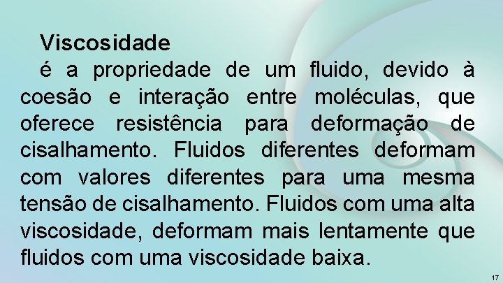 Viscosidade é a propriedade de um fluido, devido à coesão e interação entre moléculas,