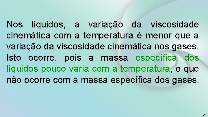 Nos líquidos, a variação da viscosidade cinemática com a temperatura é menor que a