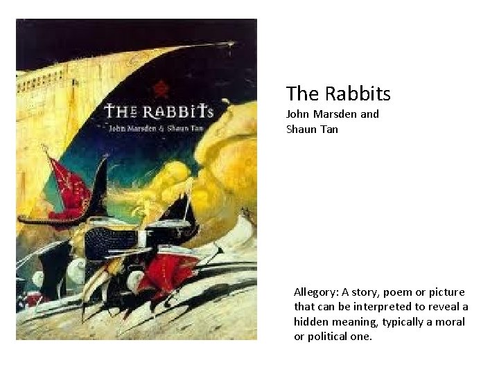 The Rabbits John Marsden and Shaun Tan Allegory: A story, poem or picture that The Rabbits John Marsden and Shaun Tan Allegory: A story, poem or picture that