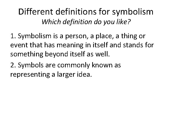 Different definitions for symbolism Which definition do you like? 1. Symbolism is a person,