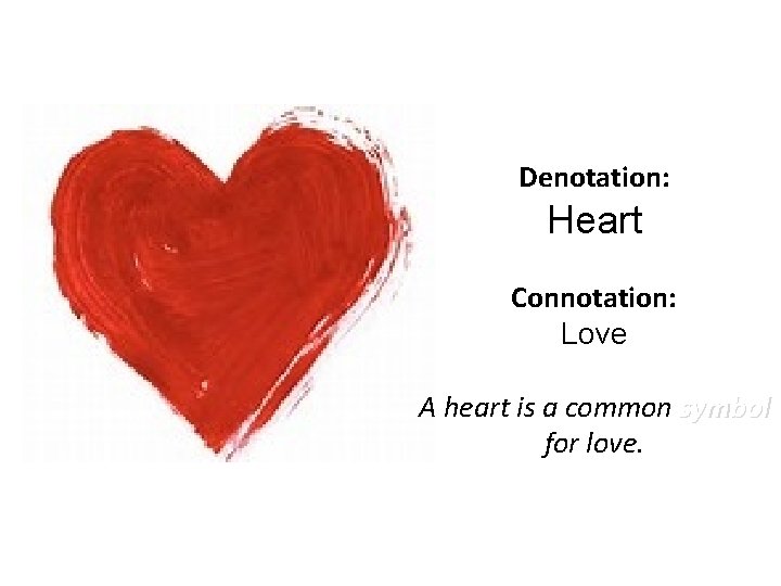 Denotation: Heart Connotation: Love A heart is a common symbol for love.  Denotation: Heart Connotation: Love A heart is a common symbol for love.