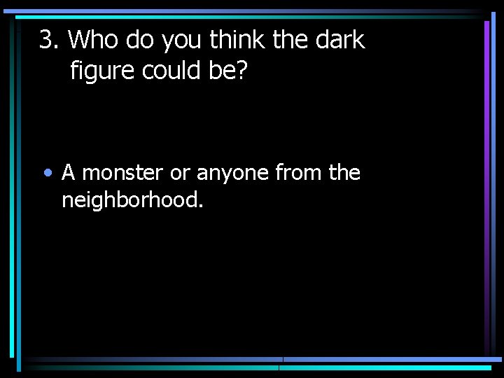 3. Who do you think the dark figure could be? • A monster or