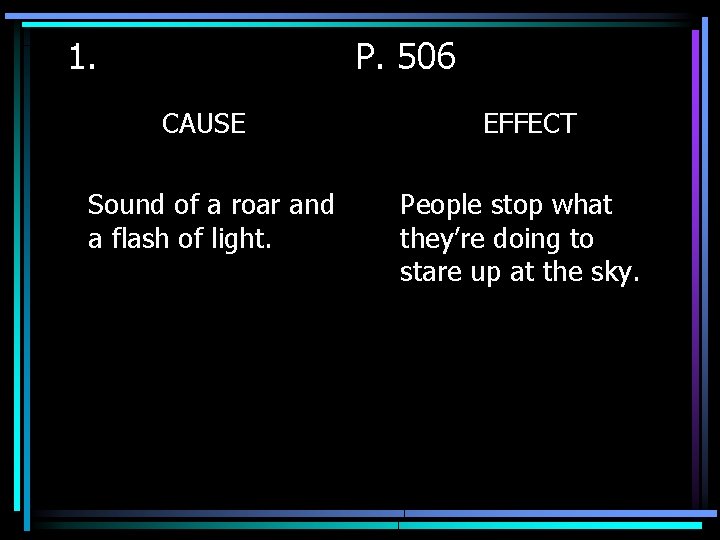 1. P. 506 CAUSE Sound of a roar and a flash of light. EFFECT