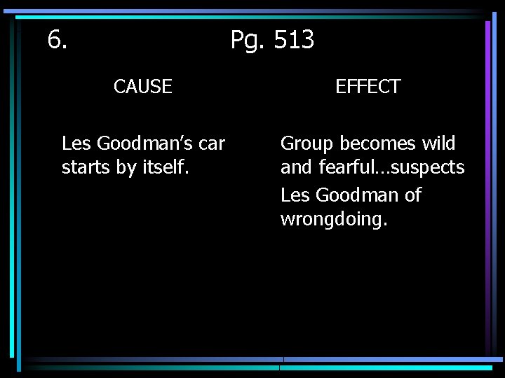 6. Pg. 513 CAUSE EFFECT Les Goodman’s car starts by itself. Group becomes wild