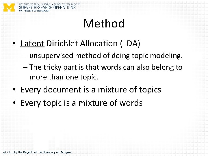 Method • Latent Dirichlet Allocation (LDA) – unsupervised method of doing topic modeling. –
