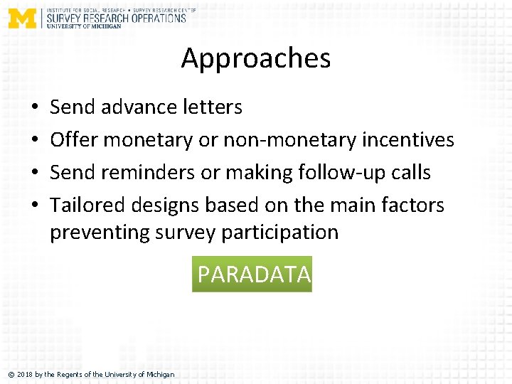 Approaches • • Send advance letters Offer monetary or non-monetary incentives Send reminders or