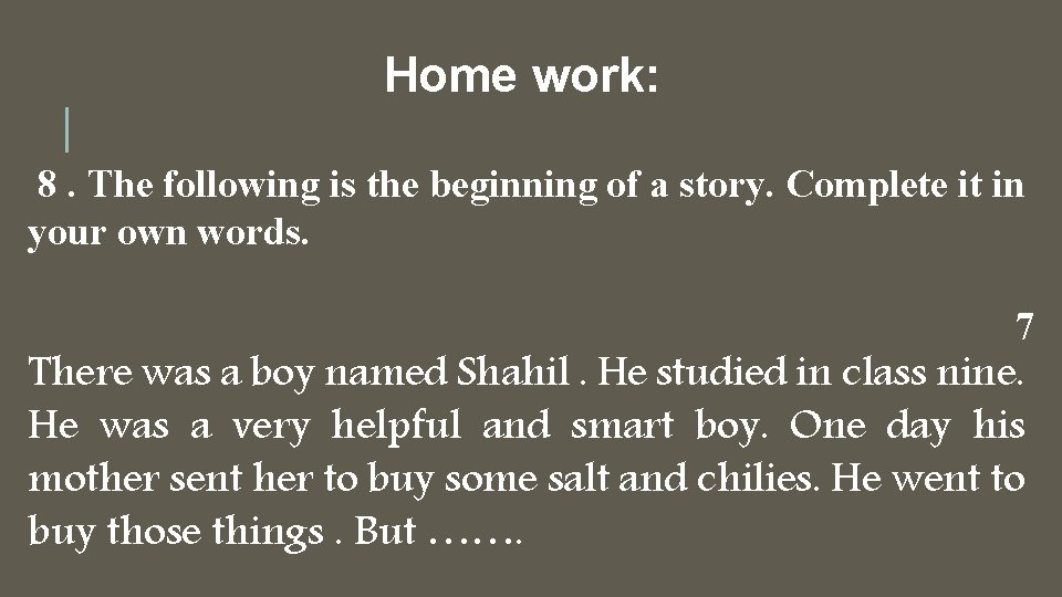 Home work: 8. The following is the beginning of a story. Complete it in