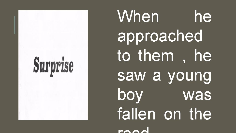 When he approached to them , he saw a young boy was fallen on