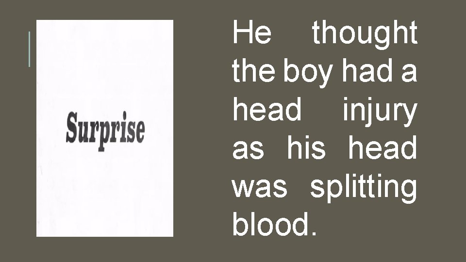 He thought the boy had a head injury as his head was splitting blood.