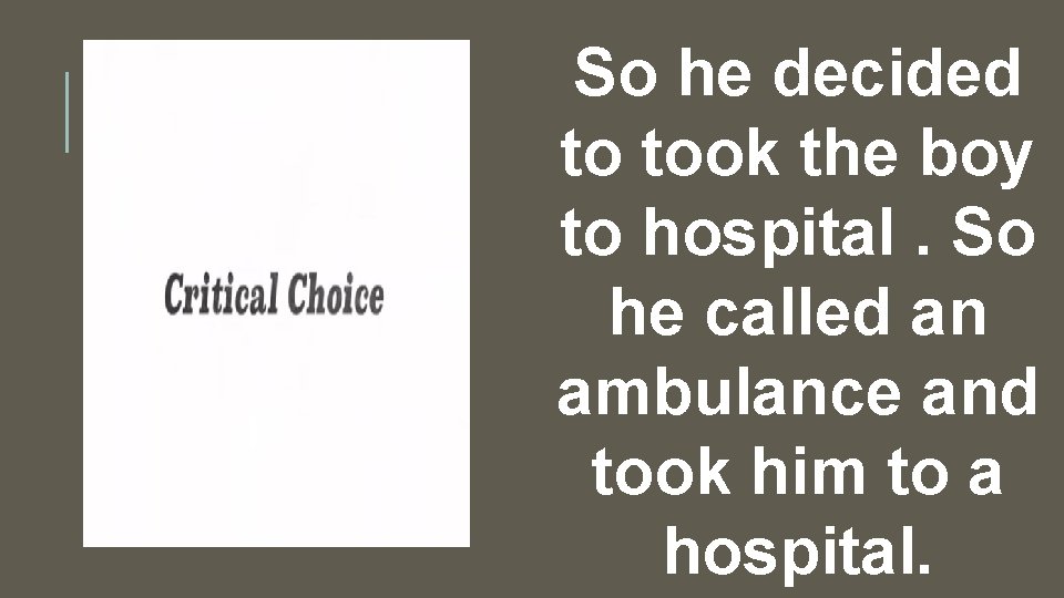 So he decided to took the boy to hospital. So he called an ambulance