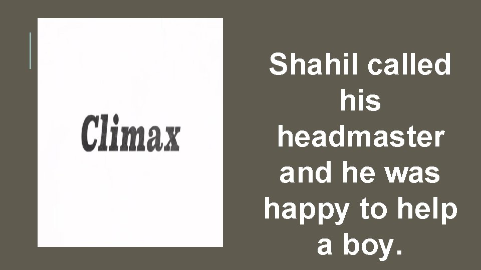 Shahil called his headmaster and he was happy to help a boy. 
