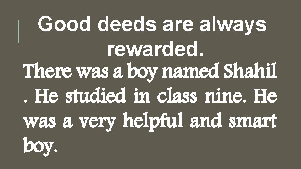 Good deeds are always rewarded. There was a boy named Shahil. He studied in