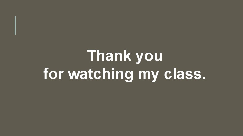 Thank you for watching my class. 