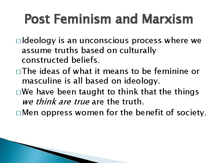 Post Feminism and Marxism � Ideology is an unconscious process where we assume truths