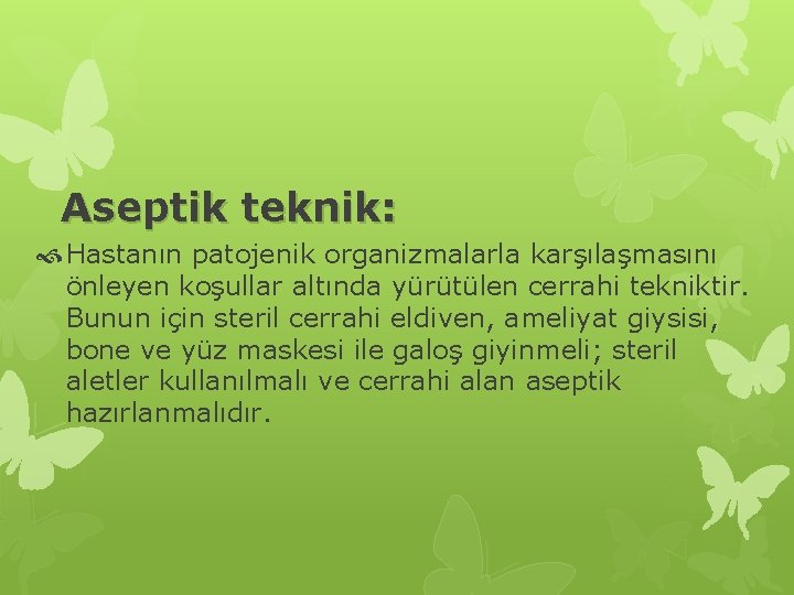 Aseptik teknik: Hastanın patojenik organizmalarla karşılaşmasını önleyen koşullar altında yürütülen cerrahi tekniktir. Bunun için