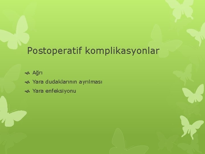 Postoperatif komplikasyonlar Ağrı Yara dudaklarının ayrılması Yara enfeksiyonu 