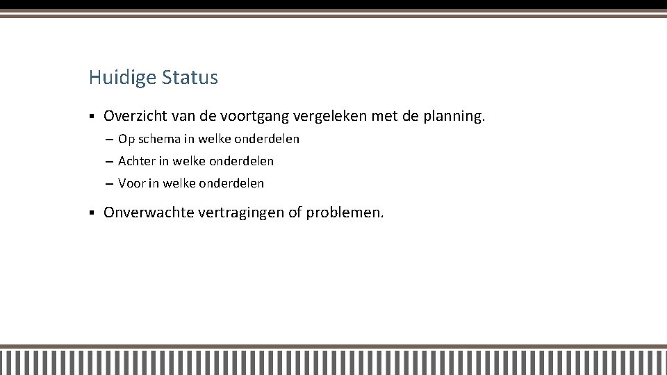 Huidige Status § Overzicht van de voortgang vergeleken met de planning. – Op schema