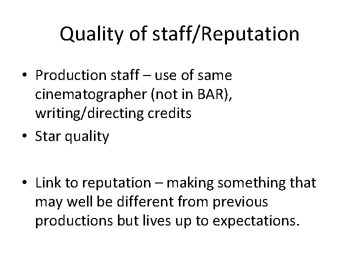 Quality of staff/Reputation • Production staff – use of same cinematographer (not in BAR),