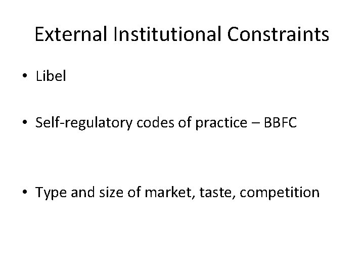 External Institutional Constraints • Libel • Self-regulatory codes of practice – BBFC • Type