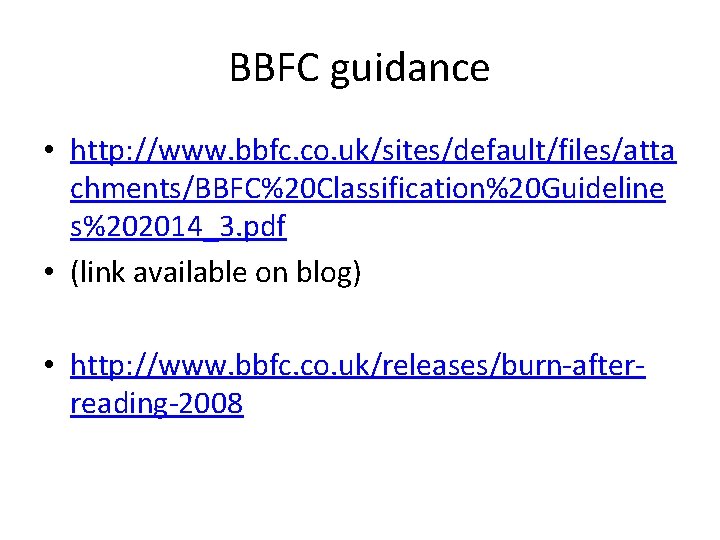 BBFC guidance • http: //www. bbfc. co. uk/sites/default/files/atta chments/BBFC%20 Classification%20 Guideline s%202014_3. pdf •