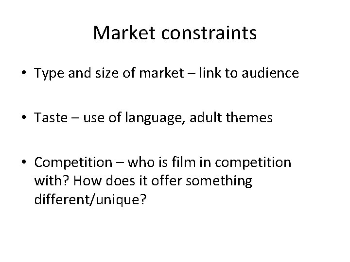 Market constraints • Type and size of market – link to audience • Taste