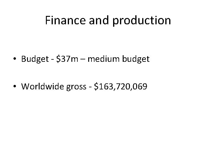 Finance and production • Budget - $37 m – medium budget • Worldwide gross