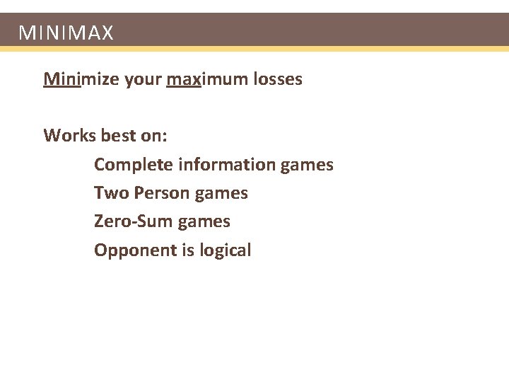 MINIMAX Minimize your maximum losses Works best on: Complete information games Two Person games