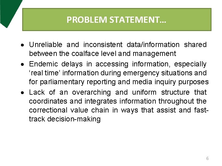PROBLEM STATEMENT… Unreliable and inconsistent data/information shared between the coalface level and management Endemic