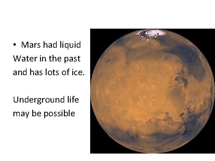 Mars • Mars had liquid Water in the past and has lots of ice.
