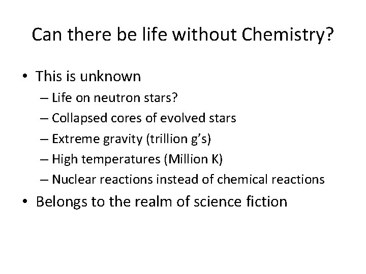 Can there be life without Chemistry? • This is unknown – Life on neutron