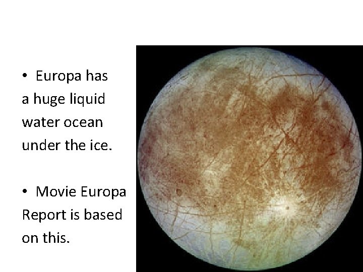 Europa • Europa has a huge liquid water ocean under the ice. • Movie