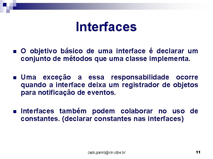 Interfaces n O objetivo básico de uma interface é declarar um conjunto de métodos Interfaces n O objetivo básico de uma interface é declarar um conjunto de métodos