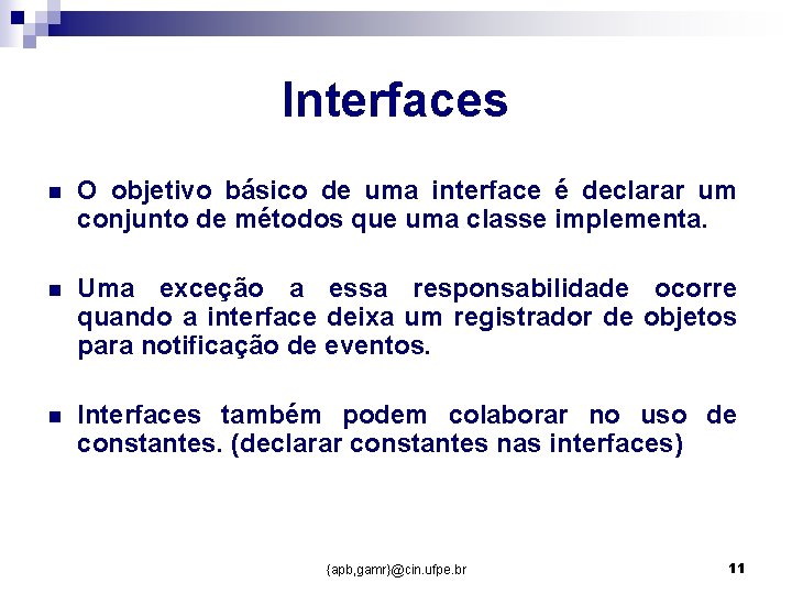 Interfaces n O objetivo básico de uma interface é declarar um conjunto de métodos