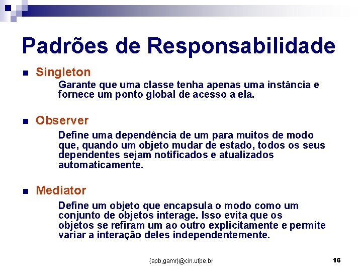 Padrões de Responsabilidade n Singleton Garante que uma classe tenha apenas uma instância e