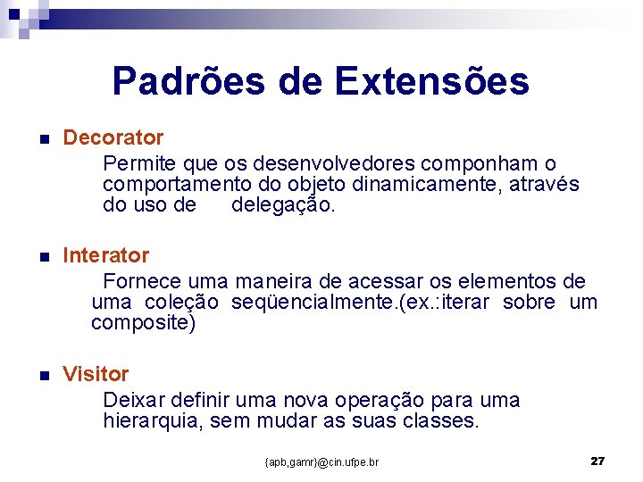 Padrões de Extensões n Decorator Permite que os desenvolvedores componham o comportamento do objeto Padrões de Extensões n Decorator Permite que os desenvolvedores componham o comportamento do objeto