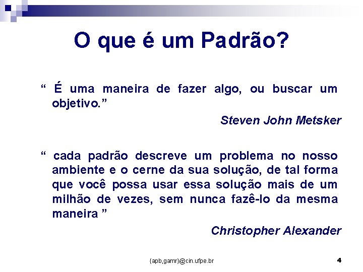 O que é um Padrão? “ É uma maneira de fazer algo, ou buscar