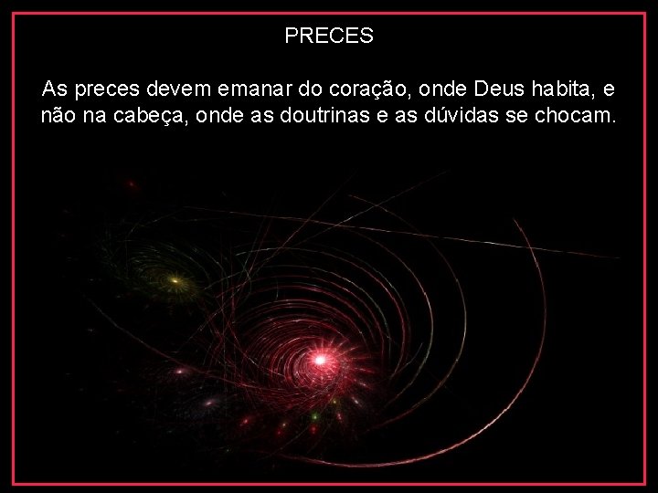 PRECES As preces devem emanar do coração, onde Deus habita, e não na cabeça,