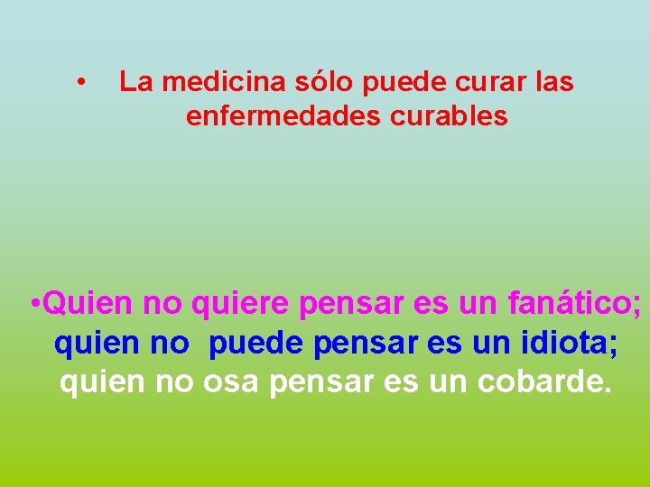  • La medicina sólo puede curar las enfermedades curables • Quien no quiere