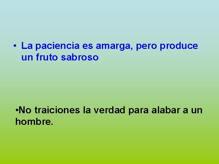  • La paciencia es amarga, pero produce un fruto sabroso • No traiciones