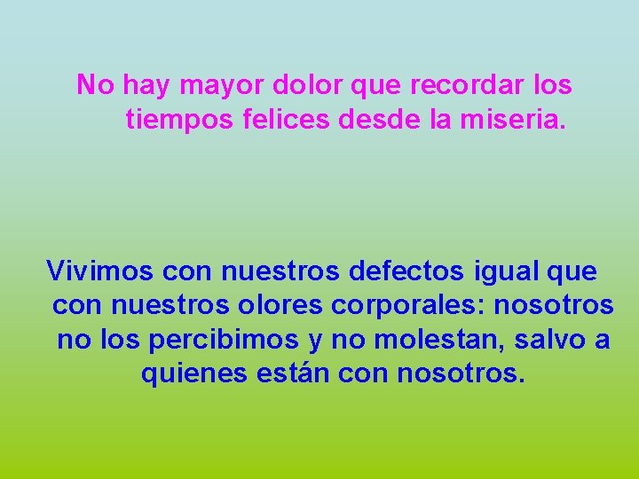 No hay mayor dolor que recordar los tiempos felices desde la miseria. Vivimos con