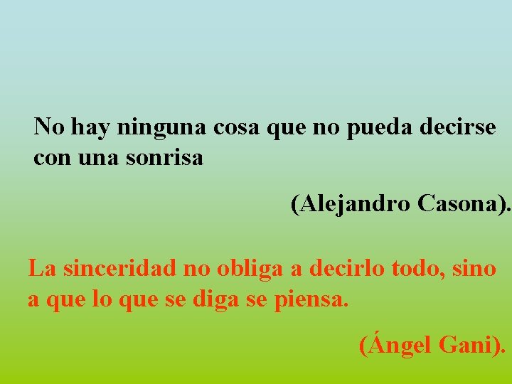 No hay ninguna cosa que no pueda decirse con una sonrisa (Alejandro Casona). La