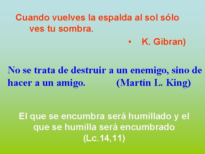 Cuando vuelves la espalda al sol sólo ves tu sombra. • K. Gibran) No