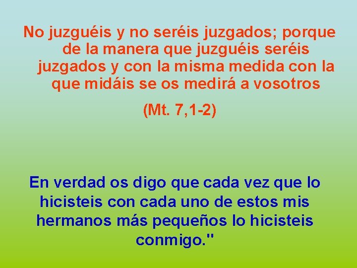 No juzguéis y no seréis juzgados; porque de la manera que juzguéis seréis juzgados