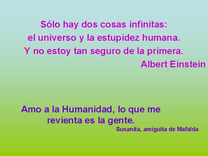 Sólo hay dos cosas infinitas: el universo y la estupidez humana. Y no estoy